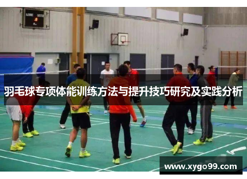 羽毛球专项体能训练方法与提升技巧研究及实践分析